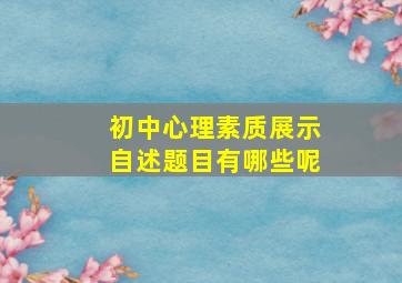 初中心理素质展示自述题目有哪些呢