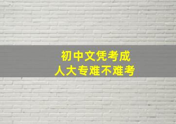 初中文凭考成人大专难不难考