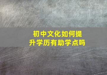 初中文化如何提升学历有助学点吗