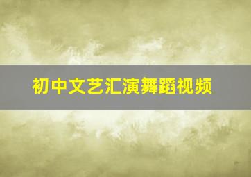 初中文艺汇演舞蹈视频