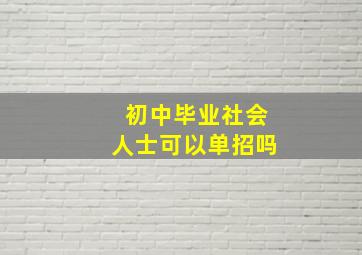 初中毕业社会人士可以单招吗