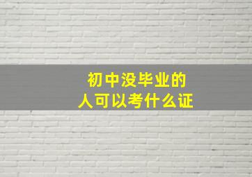 初中没毕业的人可以考什么证