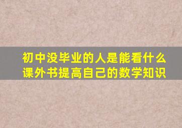 初中没毕业的人是能看什么课外书提高自己的数学知识