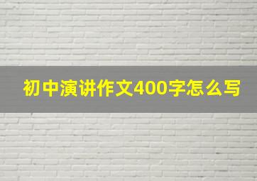 初中演讲作文400字怎么写