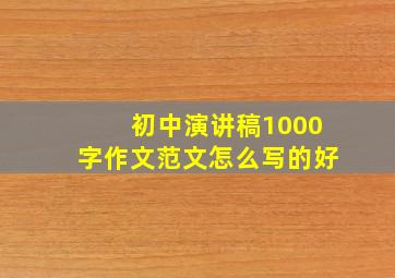 初中演讲稿1000字作文范文怎么写的好