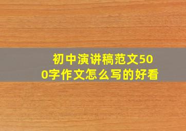 初中演讲稿范文500字作文怎么写的好看