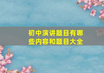 初中演讲题目有哪些内容和题目大全