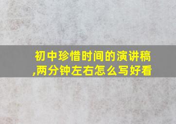 初中珍惜时间的演讲稿,两分钟左右怎么写好看