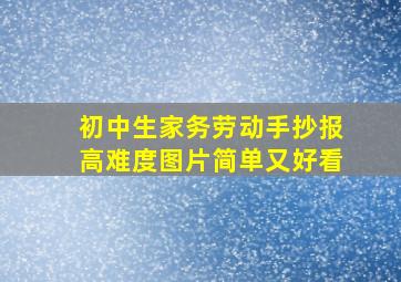 初中生家务劳动手抄报高难度图片简单又好看