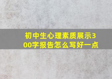 初中生心理素质展示300字报告怎么写好一点