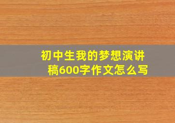 初中生我的梦想演讲稿600字作文怎么写