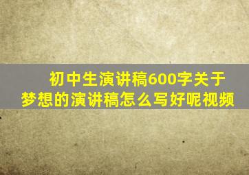 初中生演讲稿600字关于梦想的演讲稿怎么写好呢视频