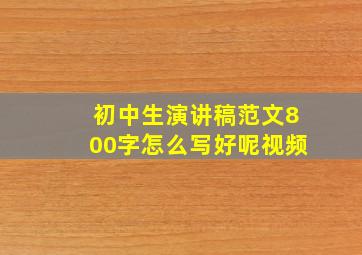 初中生演讲稿范文800字怎么写好呢视频