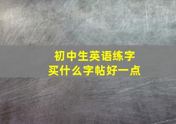 初中生英语练字买什么字帖好一点