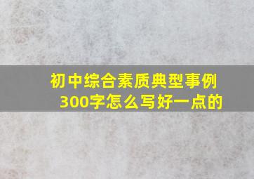 初中综合素质典型事例300字怎么写好一点的