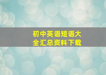 初中英语短语大全汇总资料下载