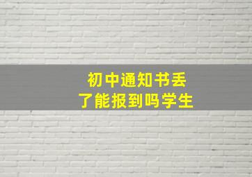 初中通知书丢了能报到吗学生