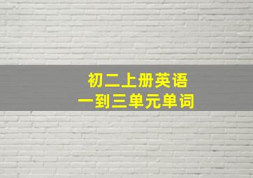 初二上册英语一到三单元单词