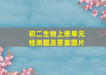 初二生物上册单元检测题及答案图片