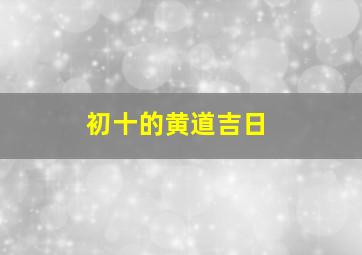 初十的黄道吉日