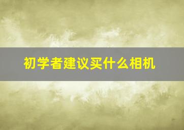 初学者建议买什么相机