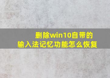 删除win10自带的输入法记忆功能怎么恢复