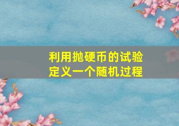 利用抛硬币的试验定义一个随机过程