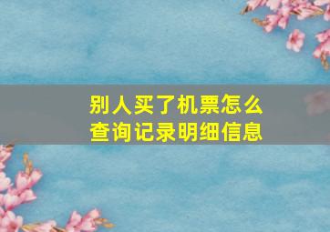 别人买了机票怎么查询记录明细信息