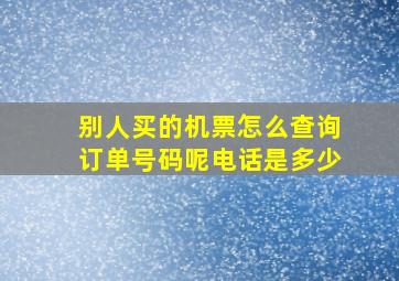 别人买的机票怎么查询订单号码呢电话是多少