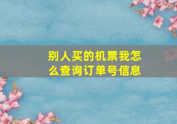 别人买的机票我怎么查询订单号信息