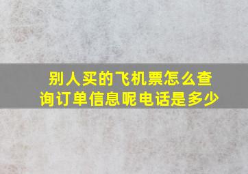 别人买的飞机票怎么查询订单信息呢电话是多少