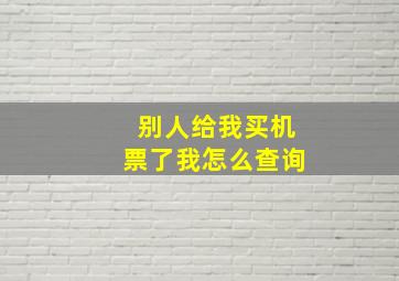 别人给我买机票了我怎么查询