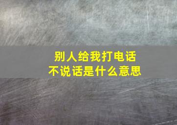 别人给我打电话不说话是什么意思