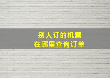 别人订的机票在哪里查询订单