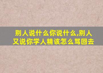 别人说什么你说什么,别人又说你学人精该怎么骂回去