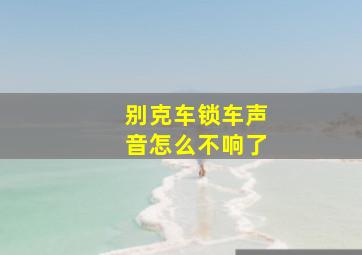 别克车锁车声音怎么不响了