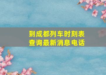 到成都列车时刻表查询最新消息电话