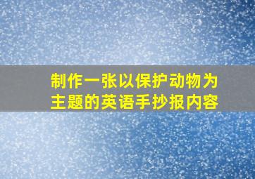 制作一张以保护动物为主题的英语手抄报内容