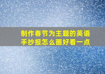 制作春节为主题的英语手抄报怎么画好看一点