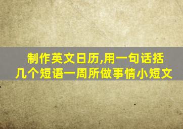 制作英文日历,用一句话括几个短语一周所做事情小短文