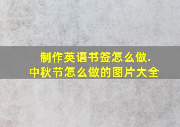 制作英语书签怎么做.中秋节怎么做的图片大全