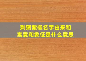 刺猬紫檀名字由来和寓意和象征是什么意思