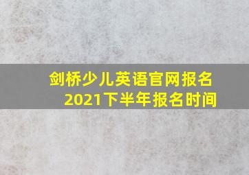 剑桥少儿英语官网报名2021下半年报名时间