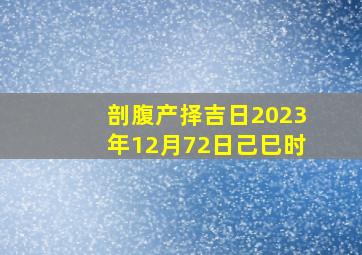 剖腹产择吉日2023年12月72日己巳时