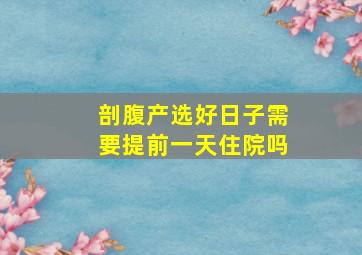 剖腹产选好日子需要提前一天住院吗