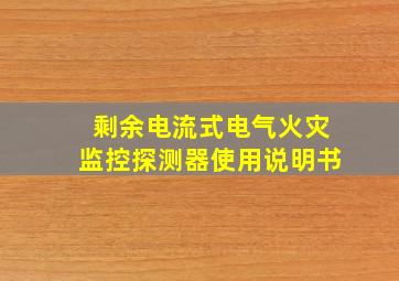 剩余电流式电气火灾监控探测器使用说明书