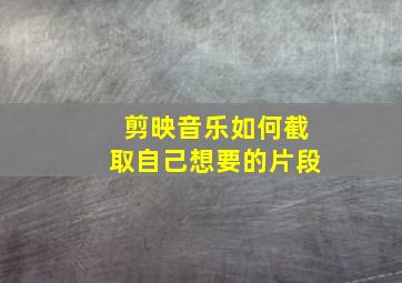 剪映音乐如何截取自己想要的片段