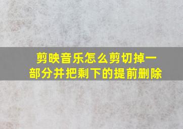 剪映音乐怎么剪切掉一部分并把剩下的提前删除