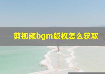 剪视频bgm版权怎么获取