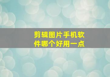 剪辑图片手机软件哪个好用一点